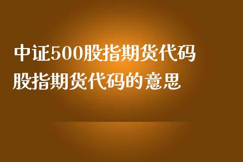 中证500股指期货代码 股指期货代码的意思_https://www.londai.com_期货投资_第1张