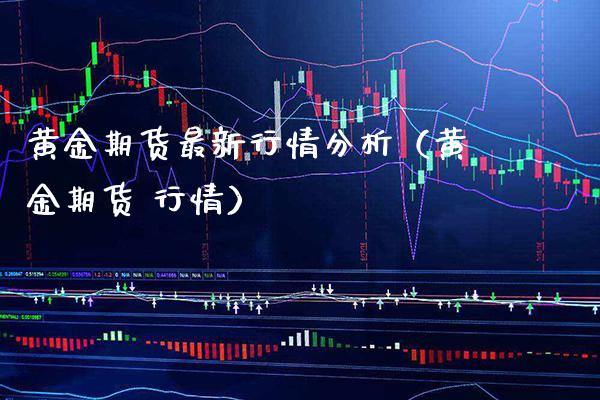 黄金期货最新行情分析（黄金期货 行情）_https://www.londai.com_期货投资_第1张