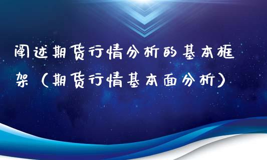 阐述期货行情分析的基本框架（期货行情基本面分析）_https://www.londai.com_期货投资_第1张