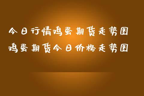 今日行情鸡蛋期货走势图 鸡蛋期货今日价格走势图_https://www.londai.com_期货投资_第1张