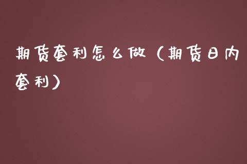 期货套利怎么做（期货日内套利）_https://www.londai.com_期货投资_第1张