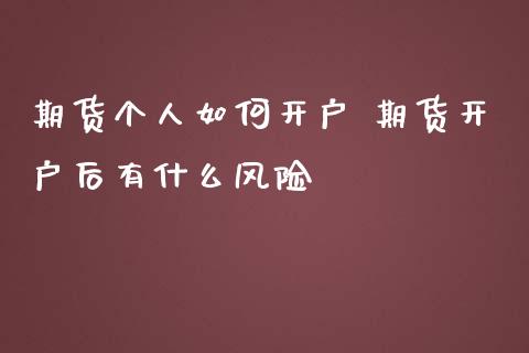 期货个人如何开户 期货开户后有什么风险_https://www.londai.com_期货投资_第1张