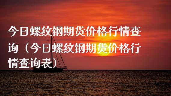 今日螺纹钢期货价格行情查询（今日螺纹钢期货价格行情查询表）_https://www.londai.com_期货投资_第1张