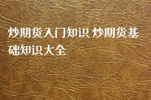 炒期货入门知识 炒期货基础知识大全_https://www.londai.com_期货投资_第1张