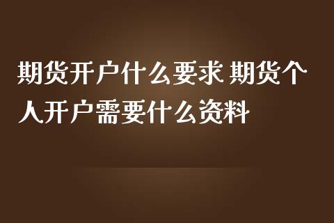 期货开户什么要求 期货个人开户需要什么资料_https://www.londai.com_期货投资_第1张