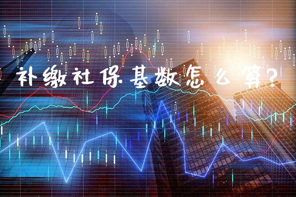 补缴社保基数怎么算?_https://www.londai.com_保险理财_第1张