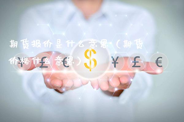 期货报价是什么意思（期货价格什么意思）_https://www.londai.com_期货投资_第1张