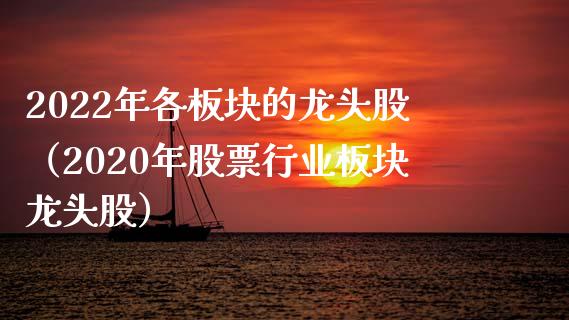 2022年各板块的龙头股（2020年股票行业板块龙头股）_https://www.londai.com_股票投资_第1张