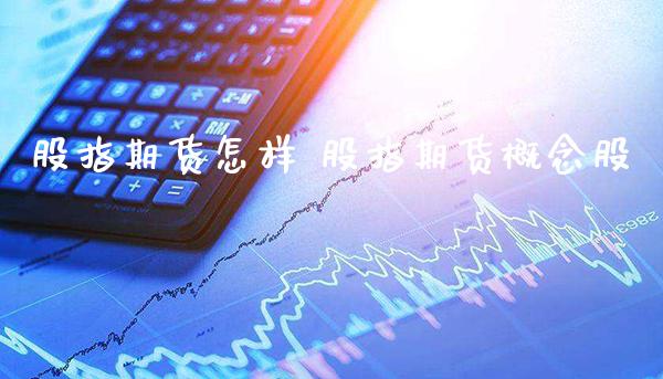 股指期货怎样 股指期货概念股_https://www.londai.com_期货投资_第1张