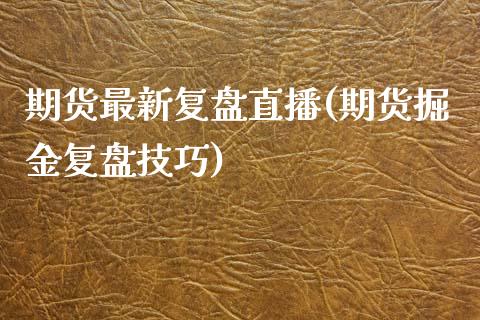 期货最新复盘直播(期货掘金复盘技巧)_https://www.londai.com_期货投资_第1张