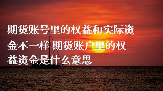 期货账号里的权益和实际资金不一样 期货账户里的权益资金是什么意思_https://www.londai.com_期货投资_第1张