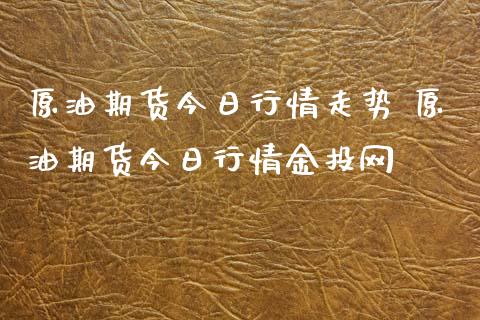 原油期货今日行情走势 原油期货今日行情金投网_https://www.londai.com_期货投资_第1张