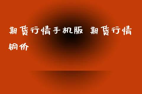 期货行情手机版 期货行情铜价_https://www.londai.com_期货投资_第1张