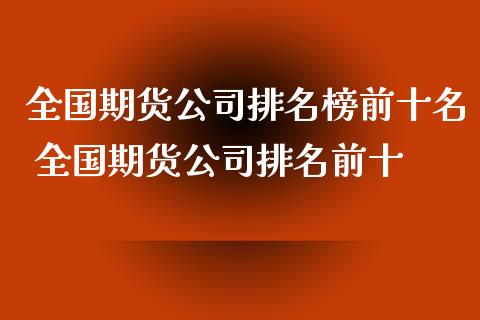 全国期货公司排名榜前十名 全国期货公司排名前十_https://www.londai.com_期货投资_第1张