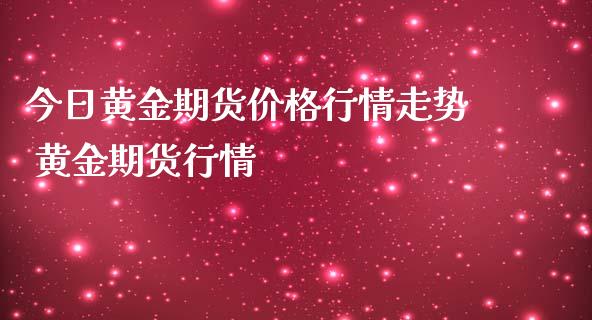 今日黄金期货价格行情走势 黄金期货行情_https://www.londai.com_期货投资_第1张