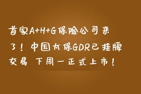 首家A+H+G保险公司来了！中国太保GDR已挂牌交易 下周一正式上市！_https://www.londai.com_股票投资_第1张