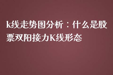 k线走势图分析：什么是股票双阳接力K线形态_https://www.londai.com_股票投资_第1张