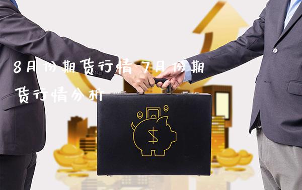 8月份期货行情 7月份期货行情分析_https://www.londai.com_期货投资_第1张