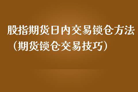 股指期货日内交易锁仓方法（期货锁仓交易技巧）_https://www.londai.com_期货投资_第1张