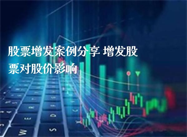 股票增发案例分享 增发股票对股价影响_https://www.londai.com_股票投资_第1张