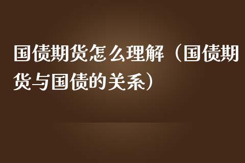 国债期货怎么理解（国债期货与国债的关系）_https://www.londai.com_期货投资_第1张