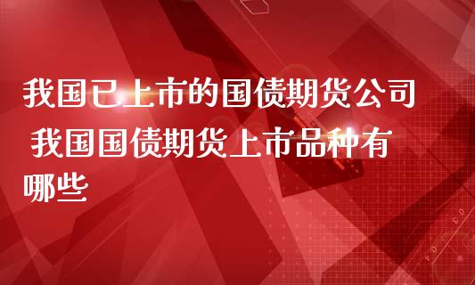 我国已上市的国债期货公司 我国国债期货上市品种有哪些_https://www.londai.com_期货投资_第1张