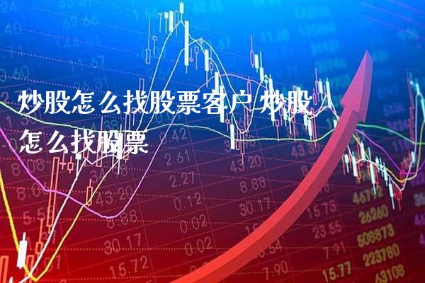 炒股怎么找股票客户 炒股怎么找股票_https://www.londai.com_股票投资_第1张