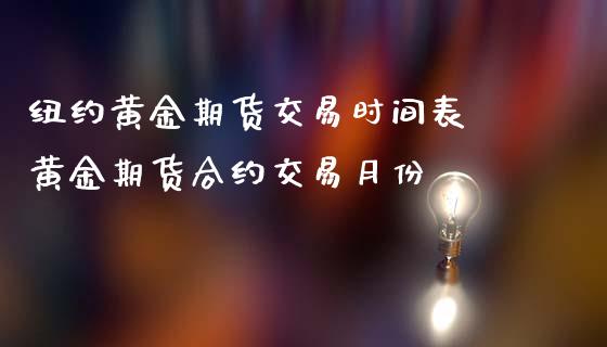 纽约黄金期货交易时间表 黄金期货合约交易月份_https://www.londai.com_期货投资_第1张