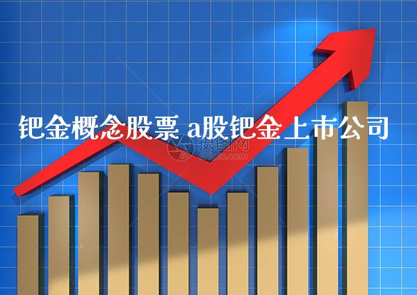 钯金概念股票 a股钯金上市公司_https://www.londai.com_股票投资_第1张