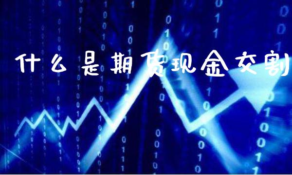 什么是期货现金交割_https://www.londai.com_期货投资_第1张