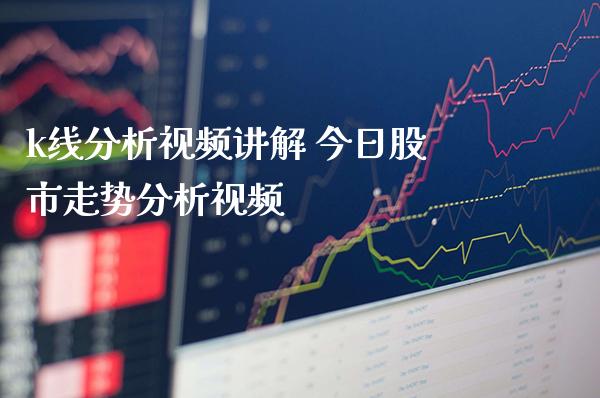 k线分析视频讲解 今日股市走势分析视频_https://www.londai.com_股票投资_第1张