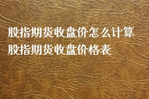 股指期货收盘价怎么计算 股指期货收盘价格表_https://www.londai.com_期货投资_第1张