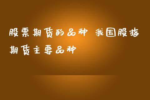 股票期货的品种 我国股指期货主要品种_https://www.londai.com_期货投资_第1张