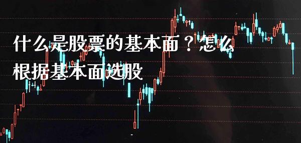 什么是股票的基本面？怎么根据基本面选股_https://www.londai.com_股票投资_第1张