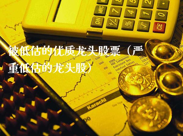 被低估的优质龙头股票（严重低估的龙头股）_https://www.londai.com_股票投资_第1张