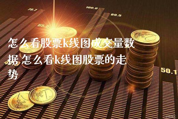 怎么看股票k线图成交量数据 怎么看k线图股票的走势_https://www.londai.com_股票投资_第1张