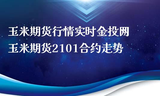 玉米期货行情实时金投网 玉米期货2101合约走势_https://www.londai.com_期货投资_第1张