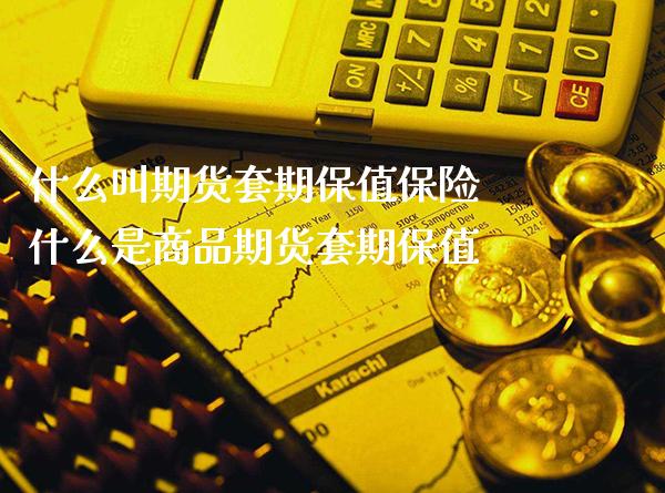 什么叫期货套期保值保险 什么是商品期货套期保值_https://www.londai.com_期货投资_第1张