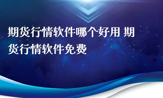 期货行情软件哪个好用 期货行情软件免费_https://www.londai.com_期货投资_第1张