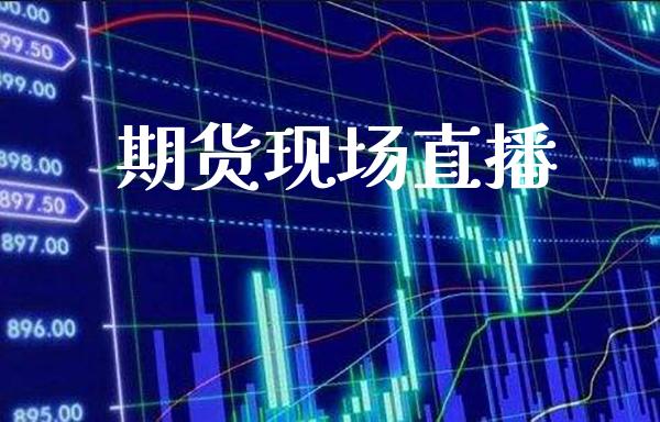 期货现场直播_https://www.londai.com_期货投资_第1张