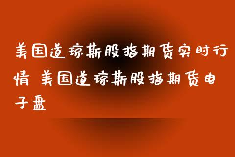 美国道琼斯股指期货实时行情 美国道琼斯股指期货电子盘_https://www.londai.com_期货投资_第1张