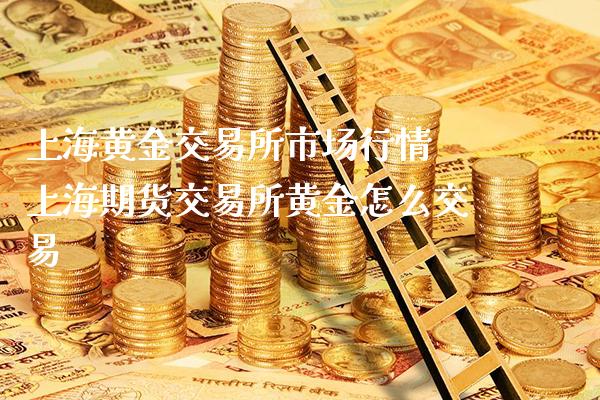 上海黄金交易所市场行情 上海期货交易所黄金怎么交易_https://www.londai.com_期货投资_第1张