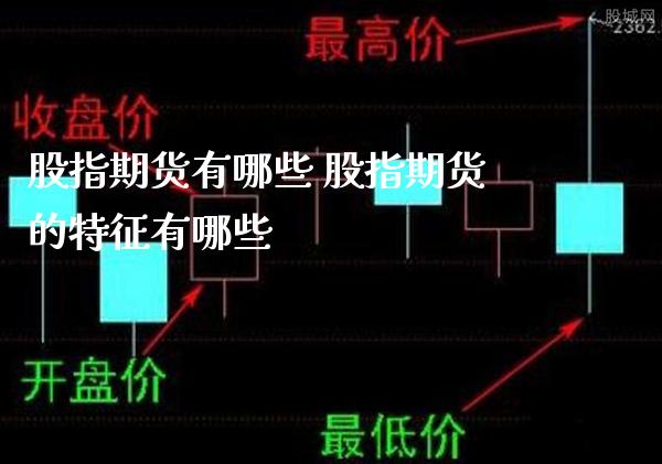 股指期货有哪些 股指期货的特征有哪些_https://www.londai.com_期货投资_第1张