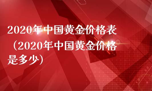 2020年中国黄金价格表（2020年中国黄金价格是多少）_https://www.londai.com_期货投资_第1张