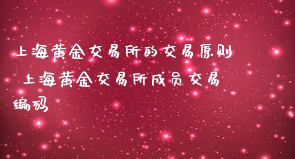 上海黄金交易所的交易原则 上海黄金交易所成员交易编码_https://www.londai.com_期货投资_第1张