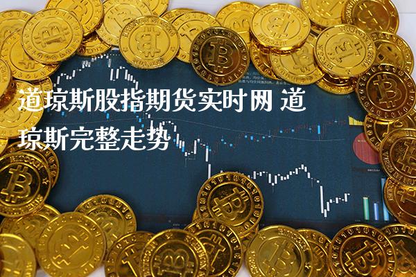 道琼斯股指期货实时网 道琼斯完整走势_https://www.londai.com_期货投资_第1张