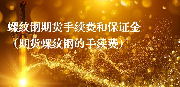 螺纹钢期货手续费和保证金（期货螺纹钢的手续费）_https://www.londai.com_期货投资_第1张