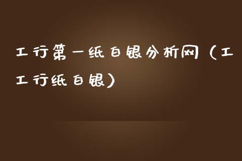 工行第一纸白银分析网（工工行纸白银）_https://www.londai.com_期货投资_第1张