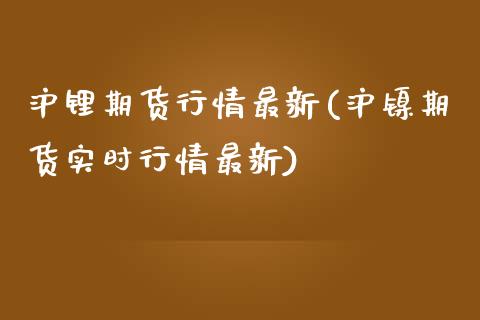 沪锂期货行情最新(沪镍期货实时行情最新)_https://www.londai.com_理财品种_第1张