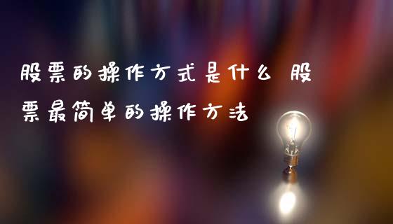 股票的操作方式是什么 股票最简单的操作方法_https://www.londai.com_股票投资_第1张